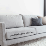 Cara Membersihkan Sofa Kain